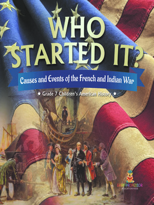 cover image of Who Started It?--Causes and Events of the French and Indian War--Grade 7 Children's American History